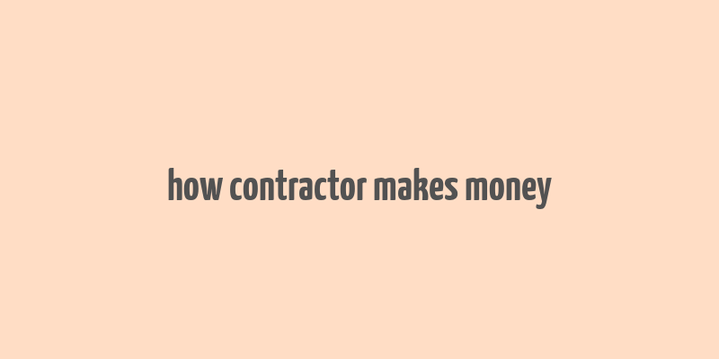 how contractor makes money