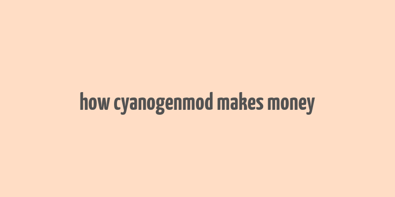 how cyanogenmod makes money