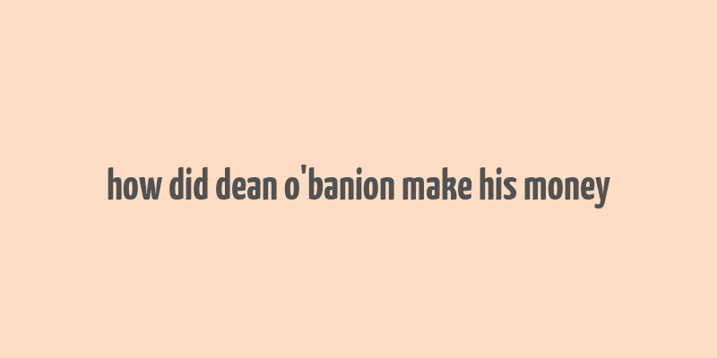 how did dean o'banion make his money