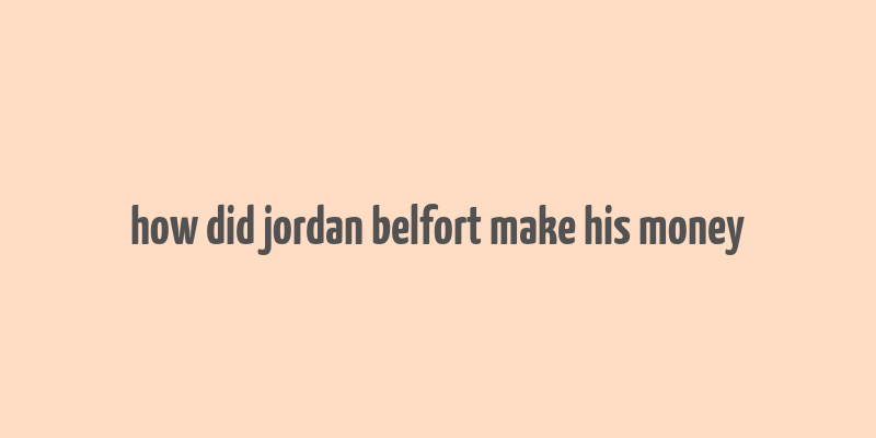 how did jordan belfort make his money