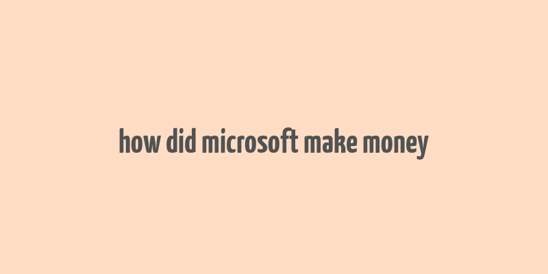 how did microsoft make money