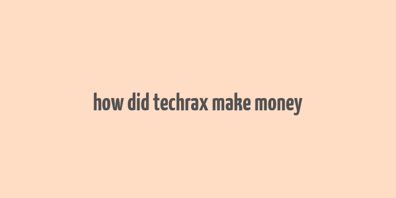 how did techrax make money