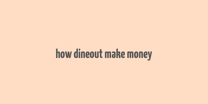 how dineout make money