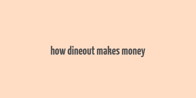 how dineout makes money