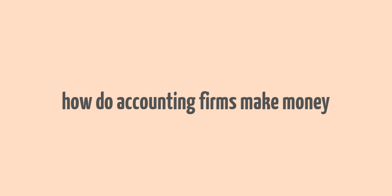 how do accounting firms make money