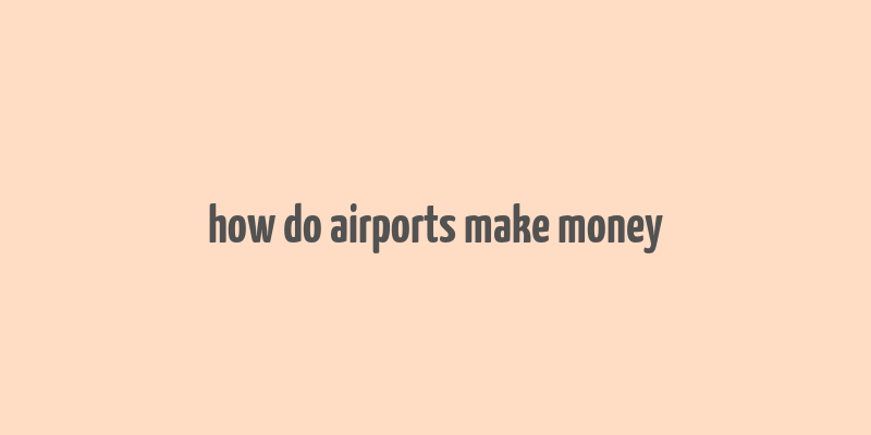 how do airports make money