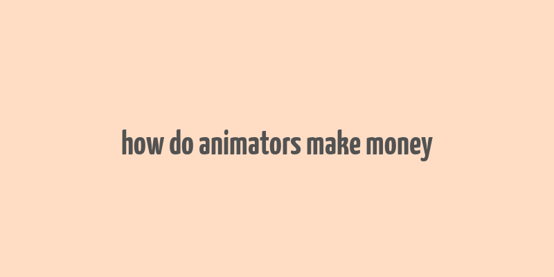 how do animators make money