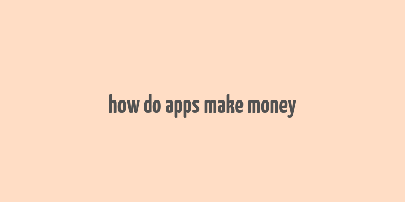 how do apps make money