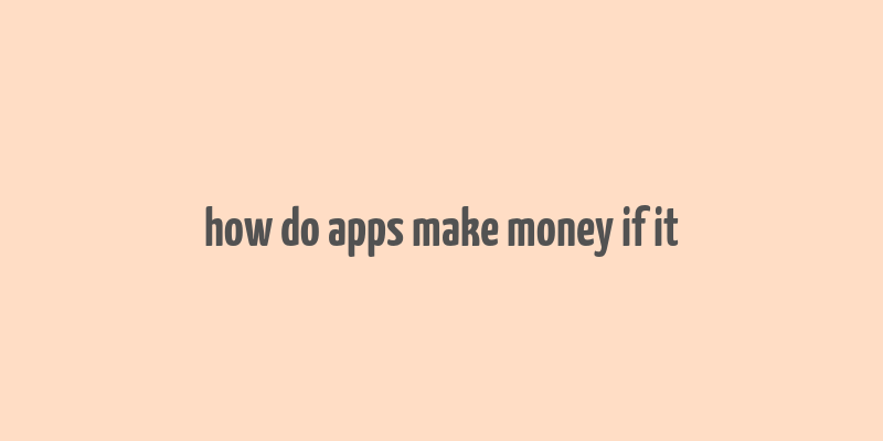 how do apps make money if it& 39