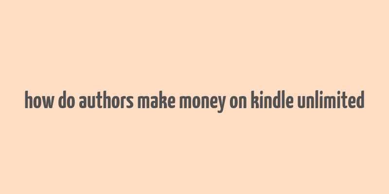 how do authors make money on kindle unlimited