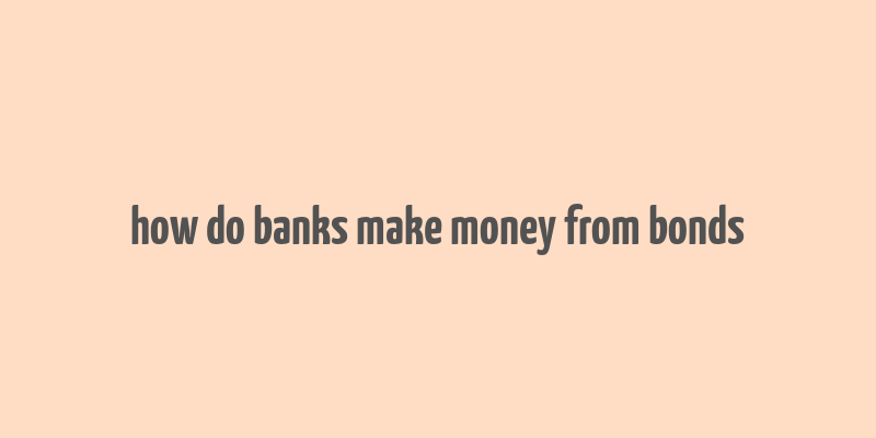 how do banks make money from bonds