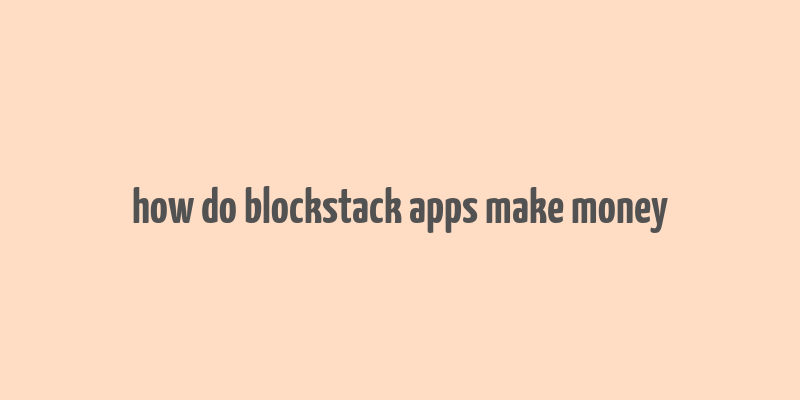 how do blockstack apps make money