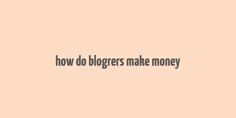 how do blogrers make money