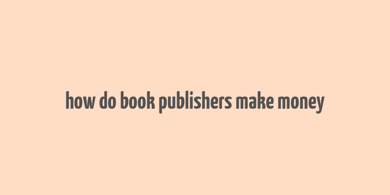 how do book publishers make money