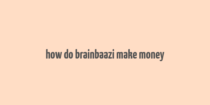 how do brainbaazi make money