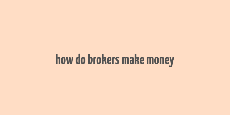 how do brokers make money