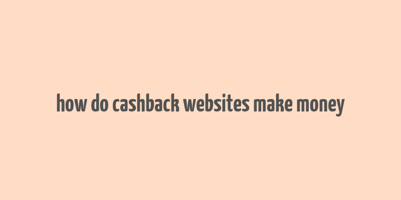 how do cashback websites make money