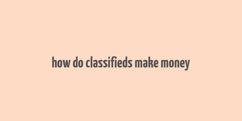 how do classifieds make money