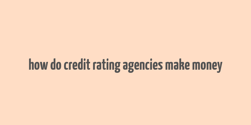 how do credit rating agencies make money