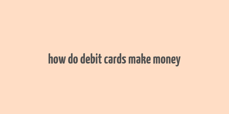 how do debit cards make money