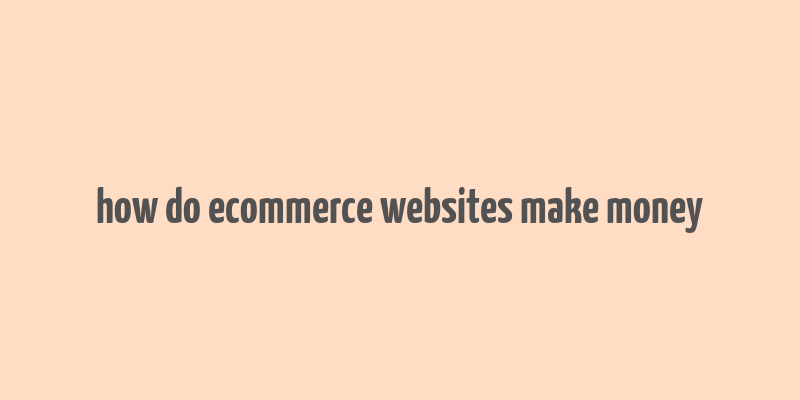 how do ecommerce websites make money