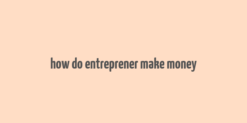 how do entreprener make money