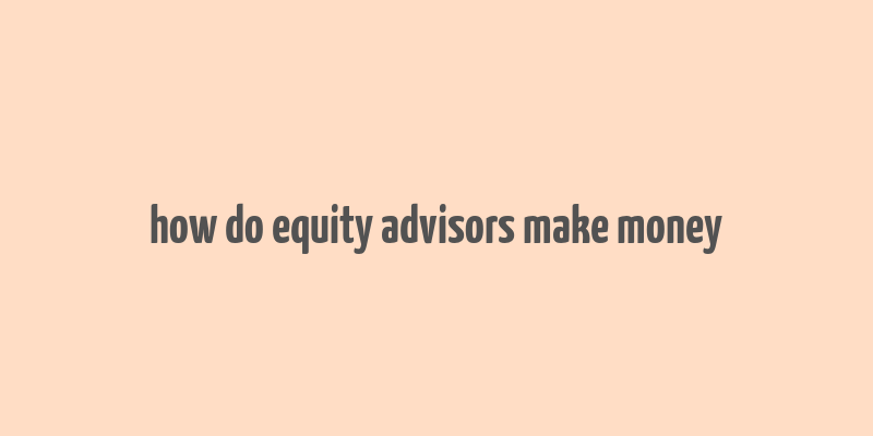 how do equity advisors make money