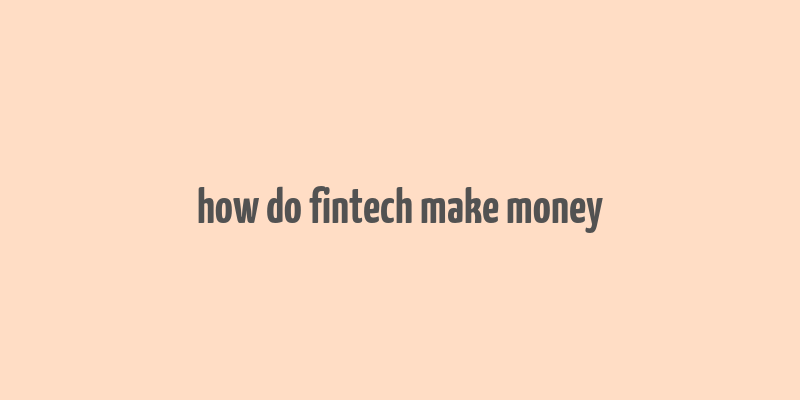 how do fintech make money