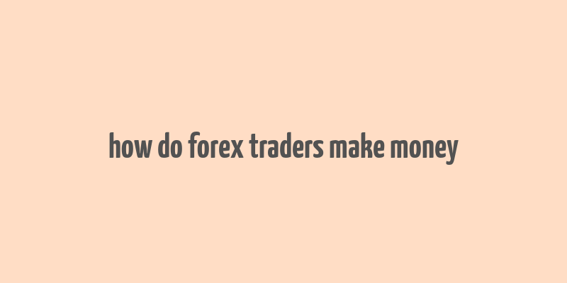 how do forex traders make money