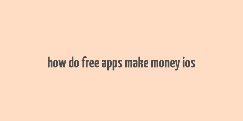 how do free apps make money ios