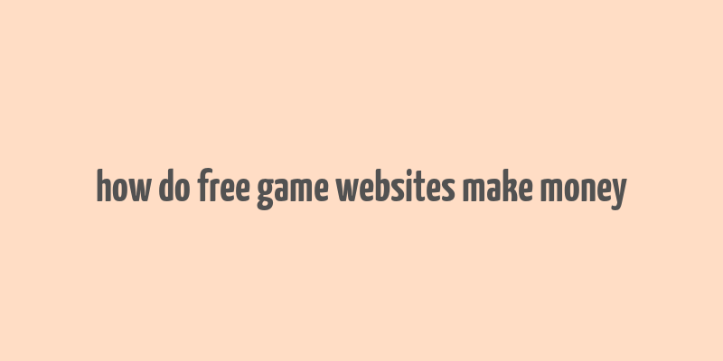 how do free game websites make money