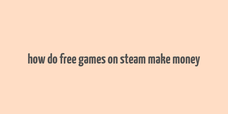 how do free games on steam make money