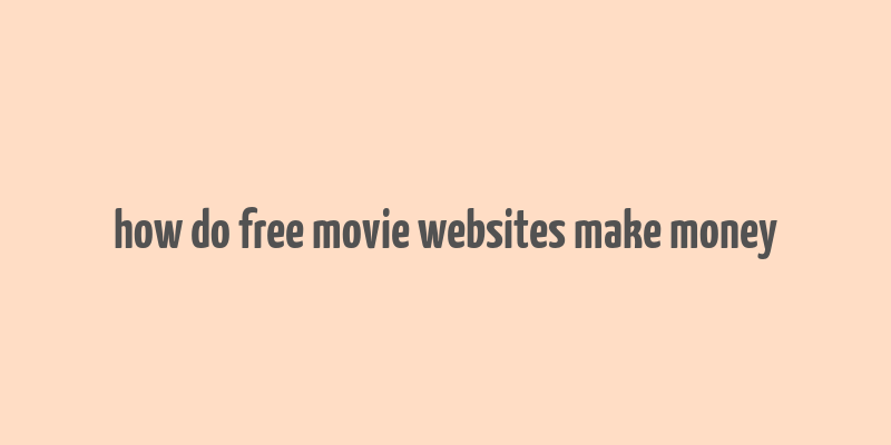 how do free movie websites make money