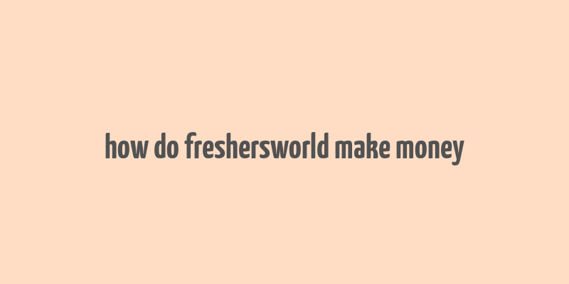 how do freshersworld make money