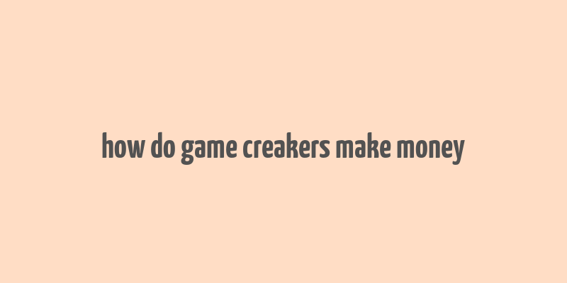 how do game creakers make money