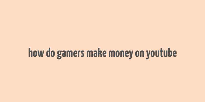 how do gamers make money on youtube