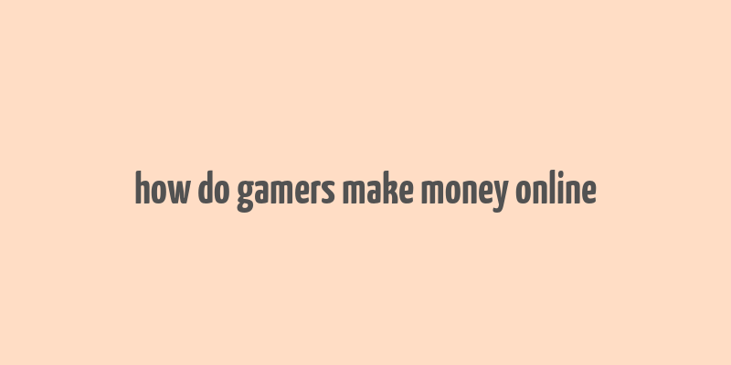 how do gamers make money online