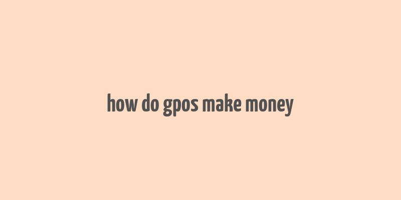 how do gpos make money