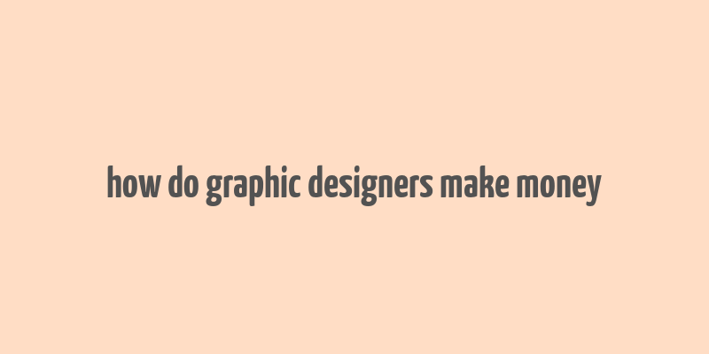 how do graphic designers make money