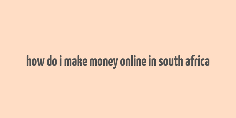 how do i make money online in south africa