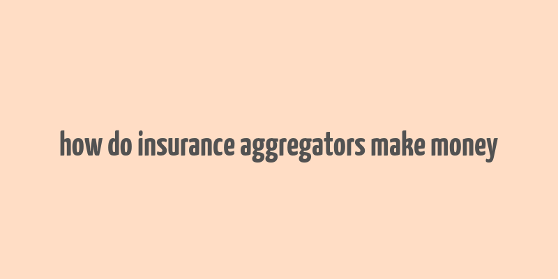 how do insurance aggregators make money