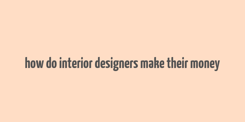 how do interior designers make their money