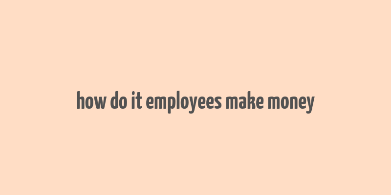 how do it employees make money