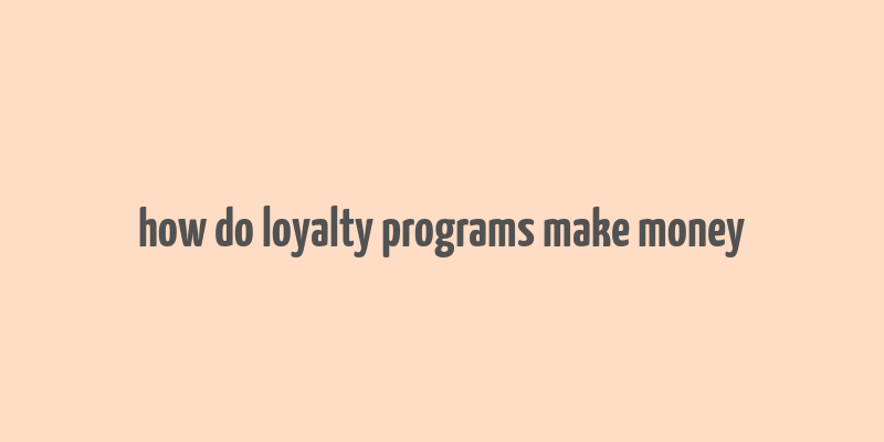 how do loyalty programs make money