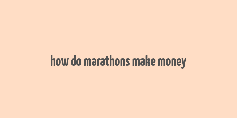 how do marathons make money