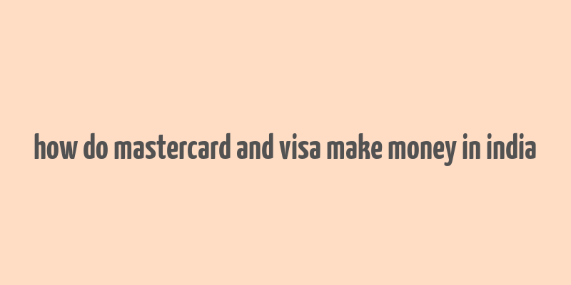 how do mastercard and visa make money in india