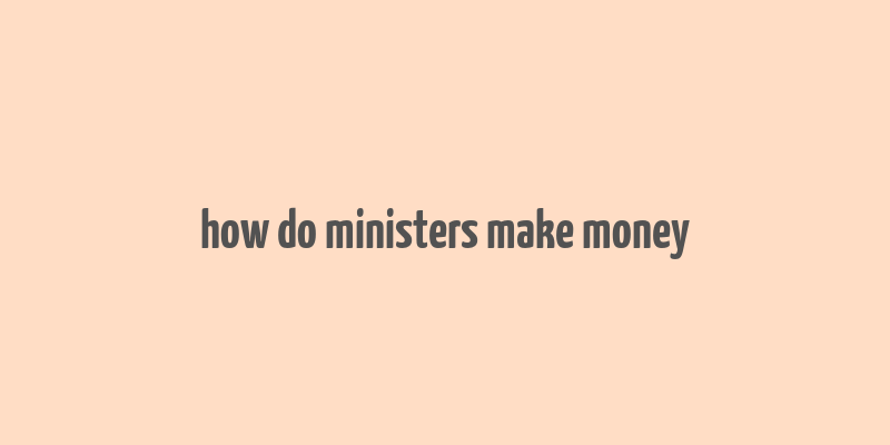 how do ministers make money