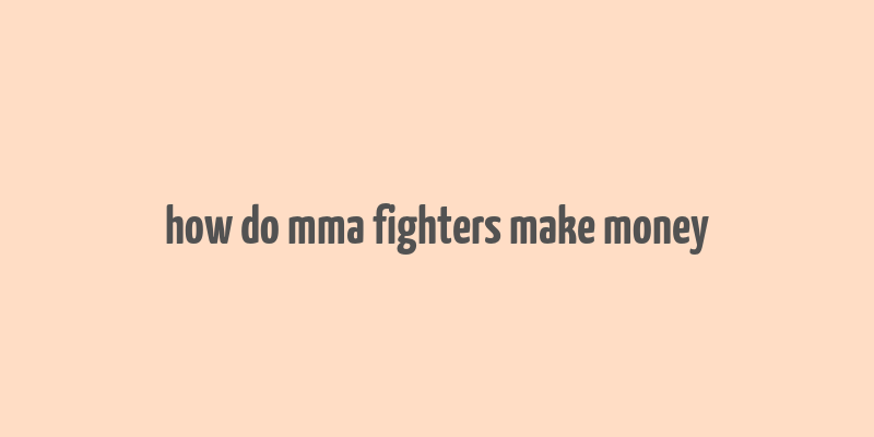 how do mma fighters make money