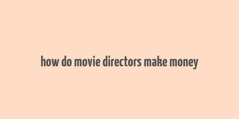 how do movie directors make money