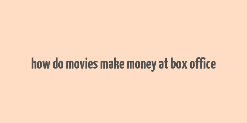 how do movies make money at box office